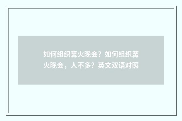 如何组织篝火晚会?如何组织篝火晚会,人不多?英文双语对照