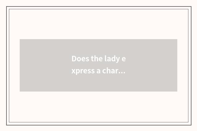 Does the lady express a characteristic?