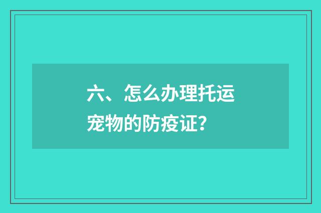 六、怎么办理托运宠物的防疫证？
