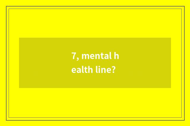 7, mental health line?