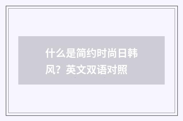 什么是简约时尚日韩风？英文双语对照