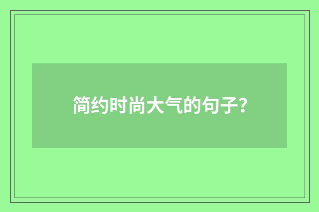 简约时尚大气的句子?