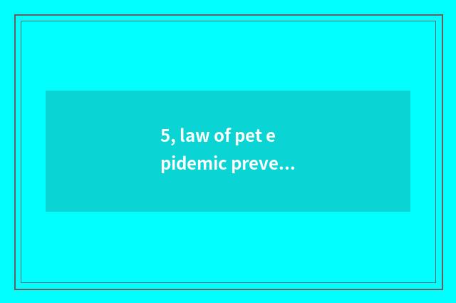5, law of pet epidemic prevention?
