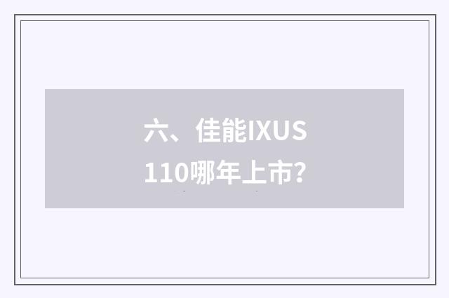 六、佳能IXUS110哪年上市？