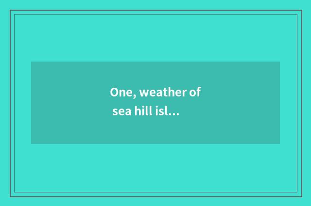 One, weather of sea hill island?