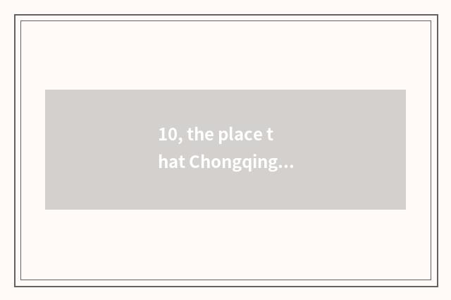 10, the place that Chongqing is close to nature?