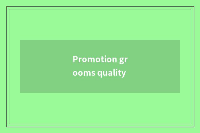 Promotion grooms quality