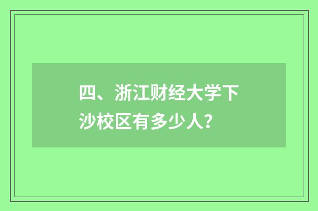 四、浙江财经大学下沙校区有多少人？
