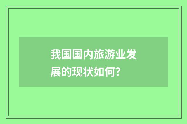 我国国内旅游业发展的现状如何？
