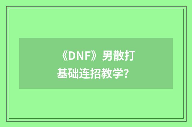 《DNF》男散打基础连招教学？
