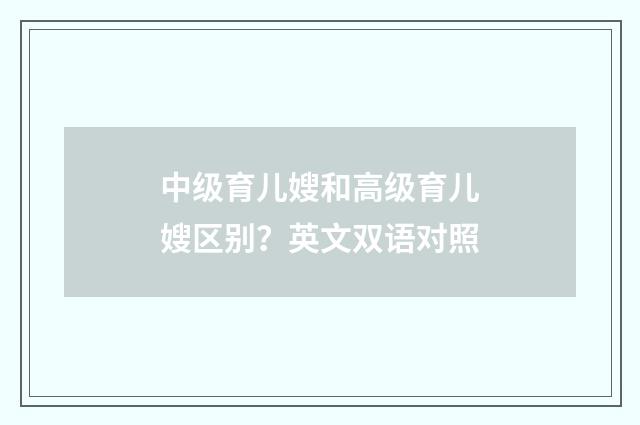 中级育儿嫂和高级育儿嫂区别?英文双语对照