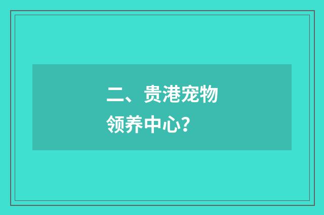 二、贵港宠物领养中心?