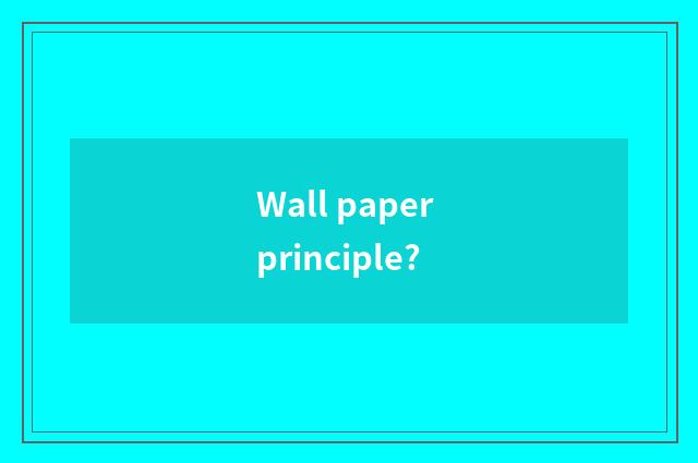 Wall paper principle?