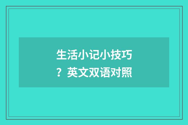 生活小记小技巧?英文双语对照