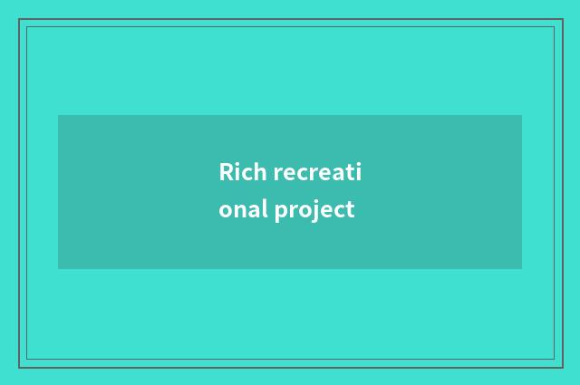 Rich recreational project
