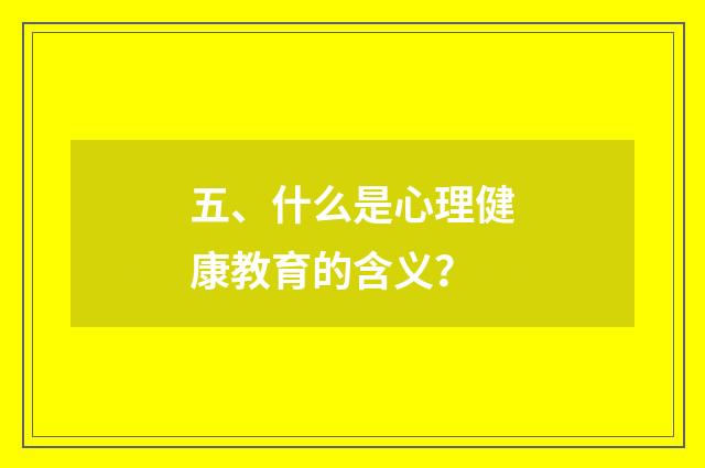 五、什么是心理健康教育的含义?
