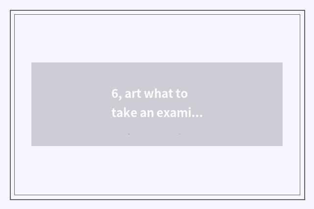 6, art what to take an examination of literacy class to be taken an examination 