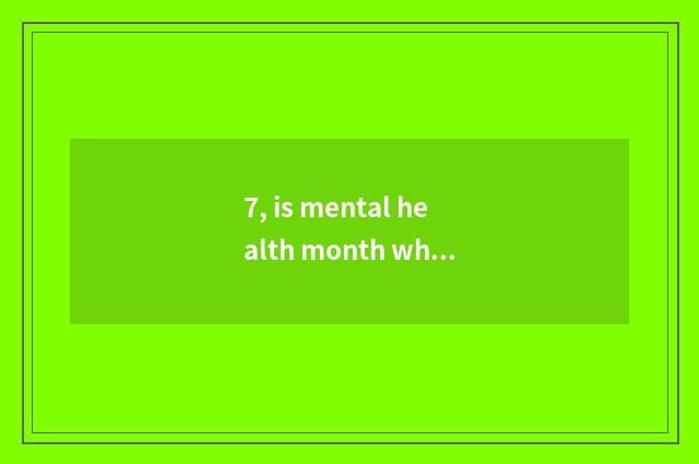 7, is mental health month wh what month?