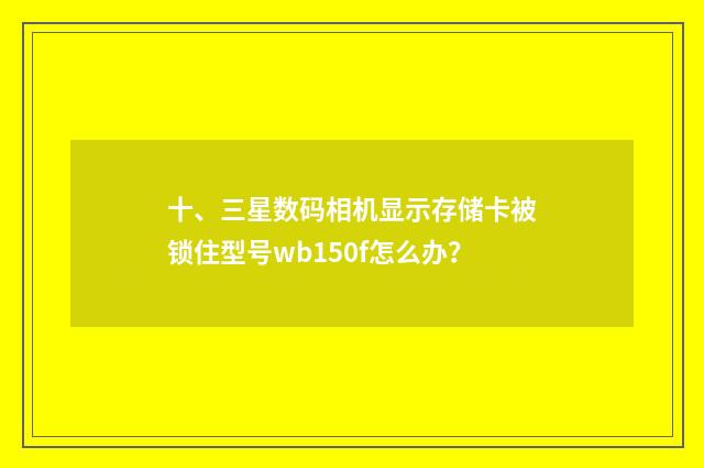 十、三星数码相机显示存储卡被锁住型号wb150f怎么办？