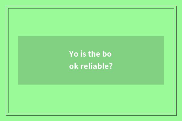 Yo is the book reliable?