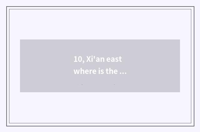 10, Xi'an east where is the cate street of outskirt?