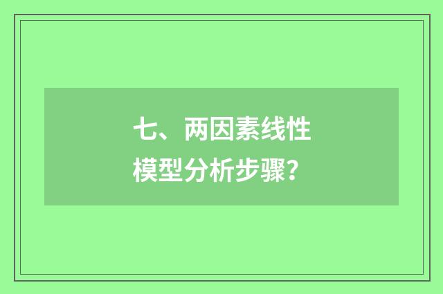 七、两因素线性模型分析步骤？