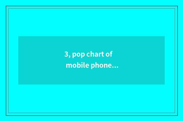 3, pop chart of mobile phone of long anxious video?