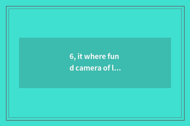 6, it where fund camera of long anxious high-definition number recommends is goo