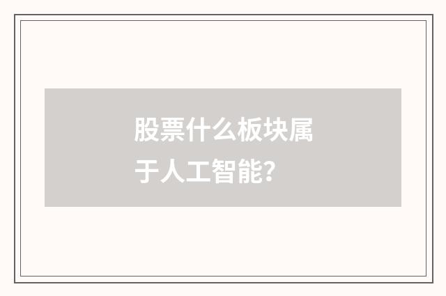 股票什么板块属于人工智能？