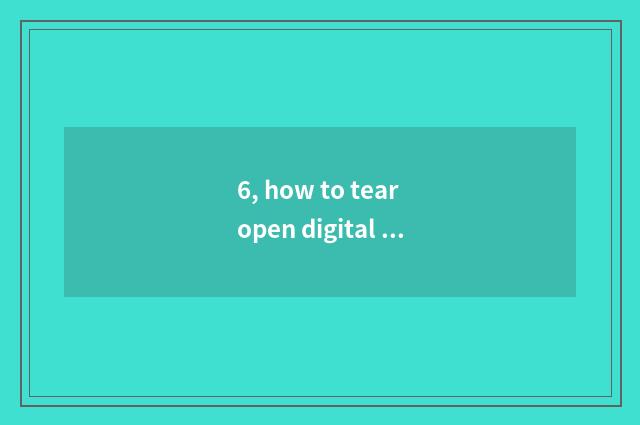 6, how to tear open digital camera camera lens?