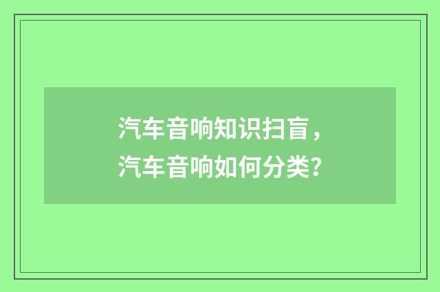 汽车音响知识扫盲,汽车音响如何分类?