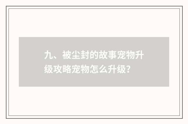 九、被尘封的故事宠物升级攻略宠物怎么升级?