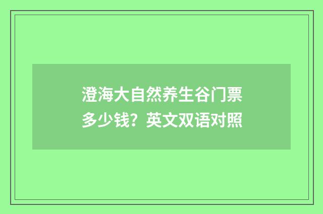 澄海大自然养生谷门票多少钱?英文双语对照