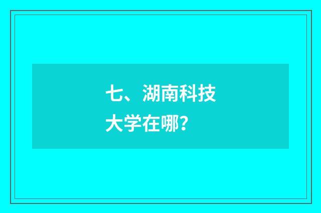 七、湖南科技大学在哪?