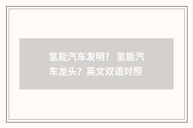 氢能汽车发明? 氢能汽车龙头?英文双语对照