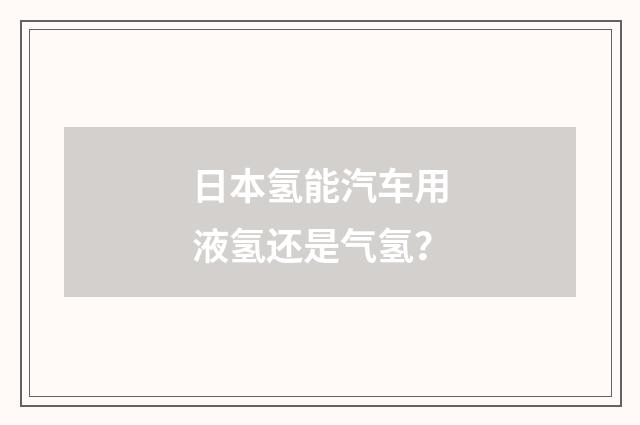 日本氢能汽车用液氢还是气氢?