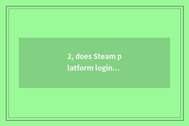 2, does Steam platform login?
