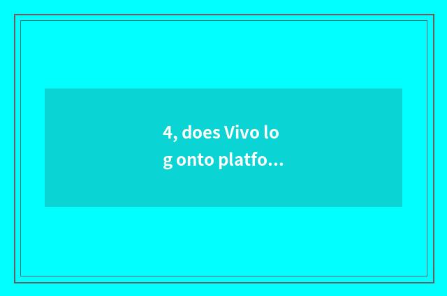4, does Vivo log onto platform?
