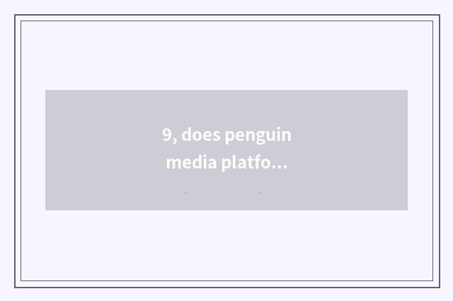 9, does penguin media platform login?