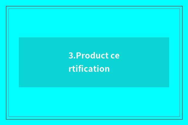3.Product certification