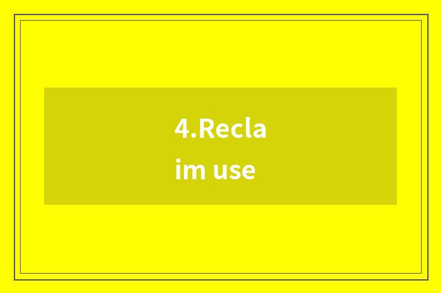 4.Reclaim use