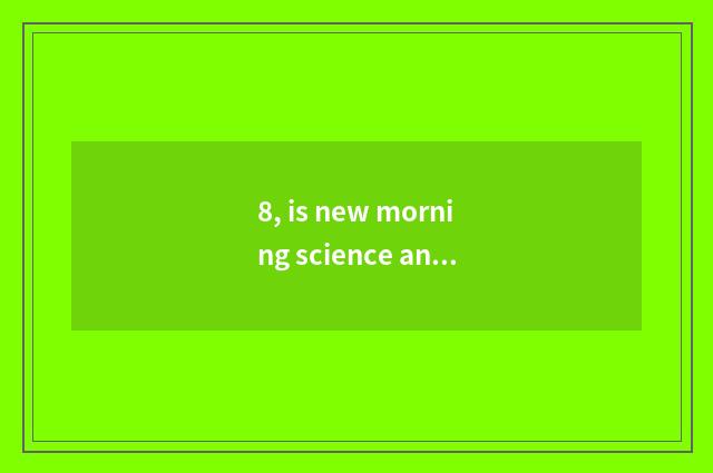 8, is new morning science and technology outside wrap?