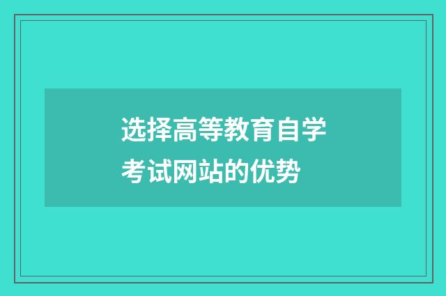 选择高等教育自学考试网站的优势