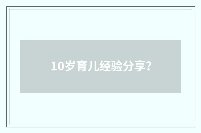 10岁育儿经验分享?