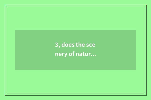 3, does the scenery of nature beauty include to there is the of great capacity?