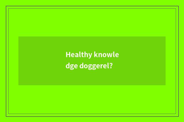 Healthy knowledge doggerel?