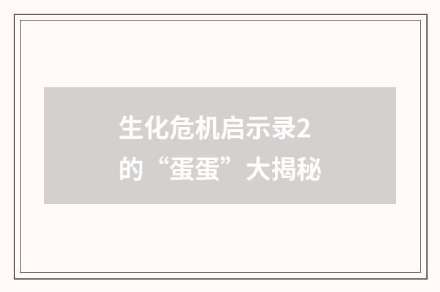 生化危机启示录2的“蛋蛋”大揭秘