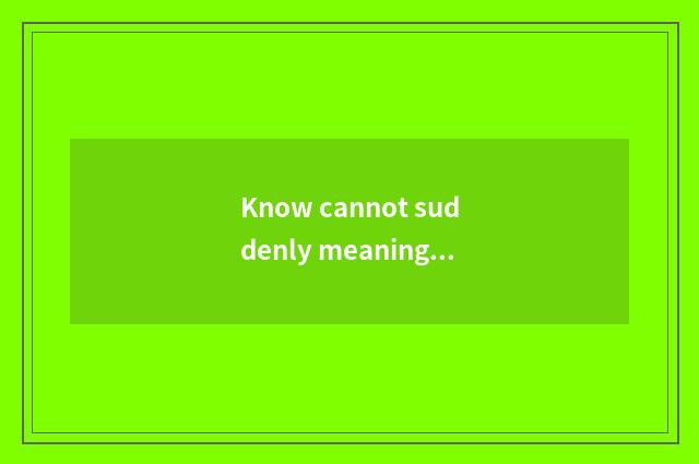 Know cannot suddenly meaning?