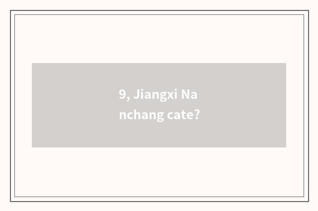 9, Jiangxi Nanchang cate?