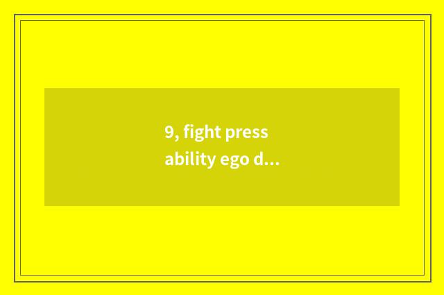 9, fight press ability ego description?